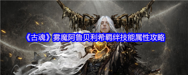 古魂雾魔怎么玩 阿鲁贝利希羁绊技能属性策略