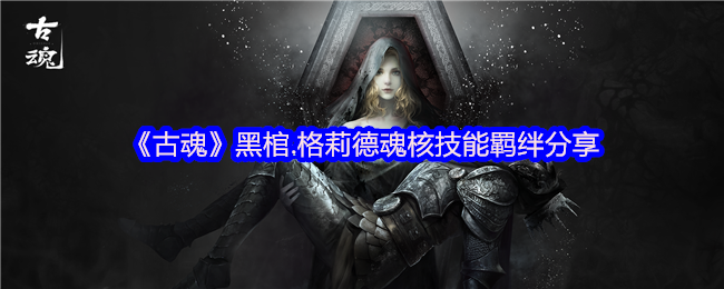 格里德的灵魂核心技能束缚分享