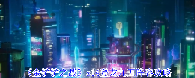 《金铲铲之战》s14登龙九五阵容攻略