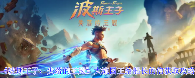 波斯王子:失去的王冠流动的国王给船长的信获取策略