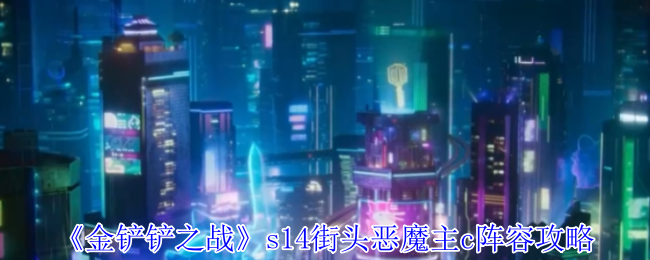 s14街头恶魔主c阵容攻略 金铲之战S14赛季更新