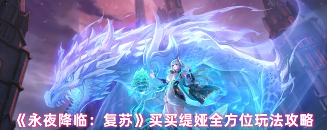 《永夜降临：复苏》买买缇娅全方位玩法攻略