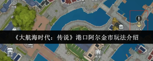 《大航海时代：传说》港口阿尔金市玩法介绍