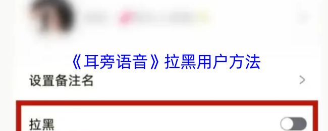 《耳旁语音》拉黑用户方法