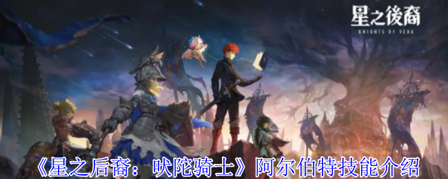 《星之后裔：吠陀骑士》阿尔伯特技能介绍