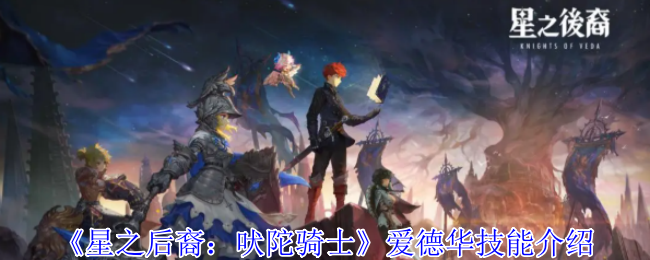 《星之后裔：吠陀骑士》爱德华技能介绍